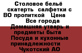 Столовое бельё, скатерть, салфетки с ВО пропиткой › Цена ­ 100 - Все города Домашняя утварь и предметы быта » Посуда и кухонные принадлежности   . Чукотский АО